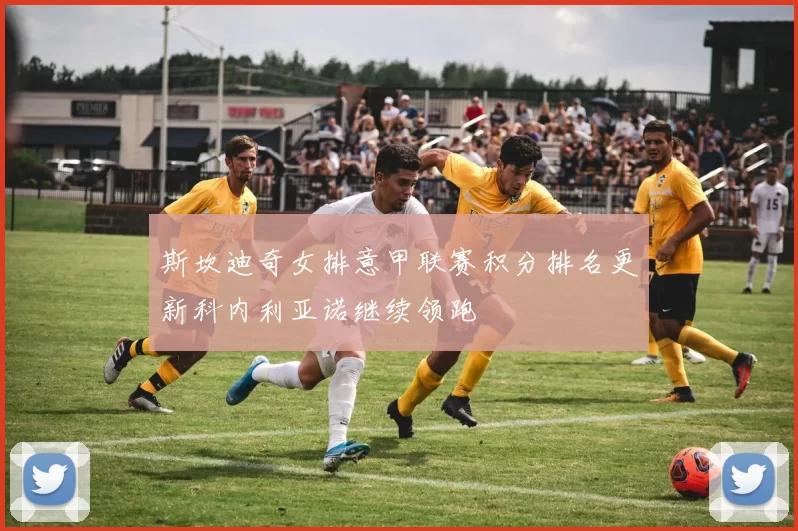 斯坎迪奇女排意甲联赛积分排名更新科内利亚诺继续领跑