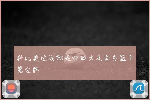科比奥运战靴亮相助力美国男篮卫冕金牌