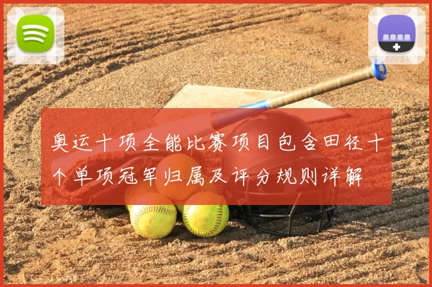 奥运十项全能比赛项目包含田径十个单项冠军归属及评分规则详解