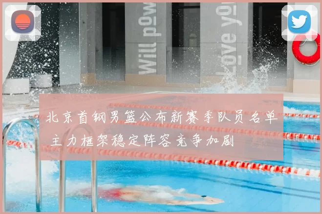 北京首钢男篮公布新赛季队员名单 主力框架稳定阵容竞争加剧