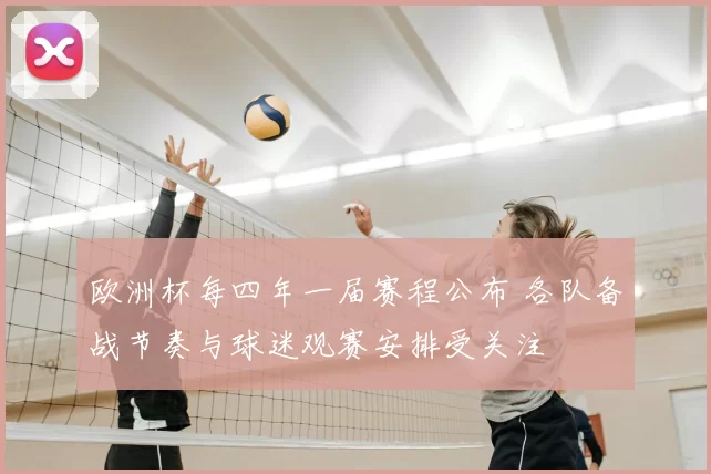 欧洲杯每四年一届赛程公布 各队备战节奏与球迷观赛安排受关注