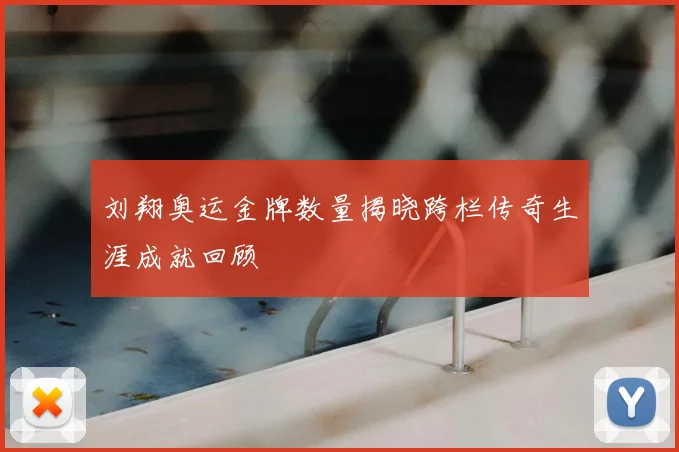 刘翔奥运金牌数量揭晓跨栏传奇生涯成就回顾