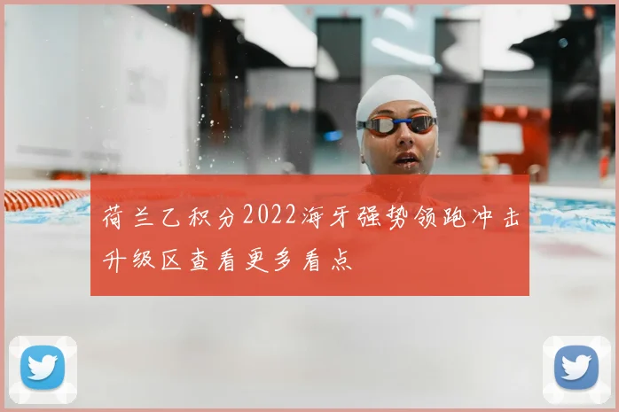 荷兰乙积分2022海牙强势领跑冲击升级区查看更多看点